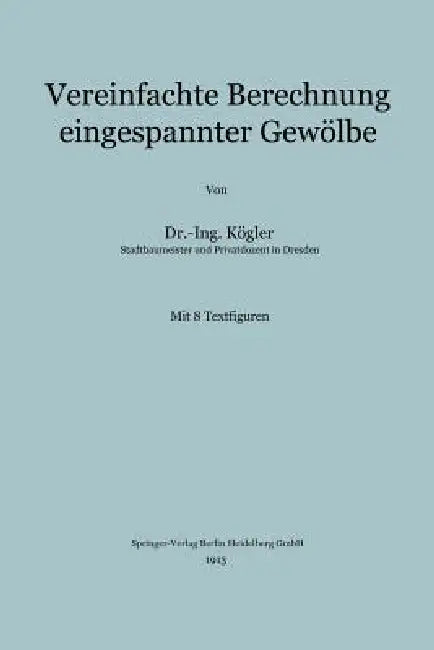 Vereinfachte Berechnung Eingespannter Gewölbe by Franz Kögler