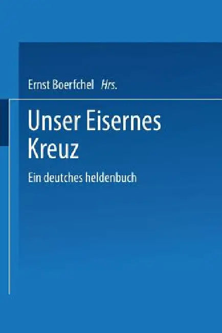Unser Eisernes Kreuz: Ein Deutsches Heldenbuch by Ernst Boerschel