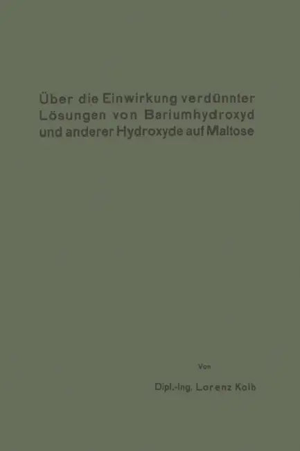 Über Die Einwirkung Verdünnter Lösungen Von Bariumhydroxyd Und Anderer Hydroxyde Auf Maltose by Lorenz Kolb