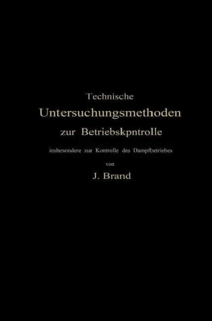 Technische Untersuchungsmethoden Zur Betriebskontrolle: Insbesondere Zur Kontrolle Des Dampfbetriebes by Julius Brand