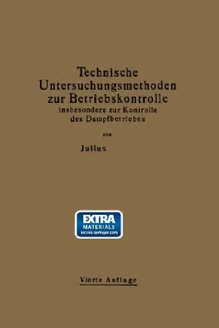 Technische Untersuchungsmethoden Zur Betriebskontrolle Insbesondere Zur Kontrolle Des Dampfbetriebes: Zugleich Ein Leitfaden Für Die Übungen in Den Ma by Julius Brand