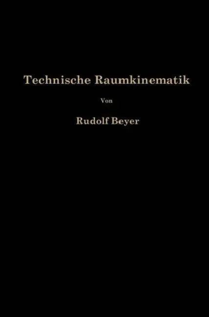 Technische Raumkinematik: Lehr-, Hand-Und Übungsbuch Zur Analyse Räumlicher Getriebe by Rudolf Beyer