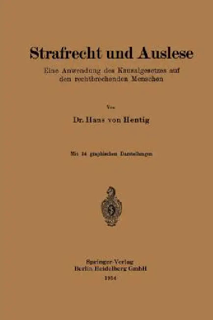 Strafrecht Und Auslese: Eine Anwendung Des Kausalgesetzes Auf Den Rechtbrechenden Menschen by Hans Von Hentig