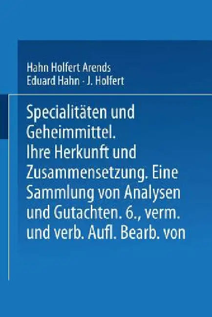 Spezialitäten Und Geheimmittel: Ihre Herkunft Und Zusammensetzung by Hahn Holfert Arends