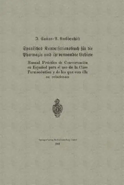 Spanisches Konversationsbuch Für Die Pharmazie Und Ihr Verwandte Gebiete / Manual Práctico de Conversación En Español Para El USO de la Clase Farmacéu by F. Cañas, A. Krabbenhöft