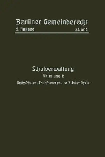 Schulverwaltung: Abteilung 1: Volksschulen, Taubstummen- Und Blindenschule by Berliner Gemeinderecht