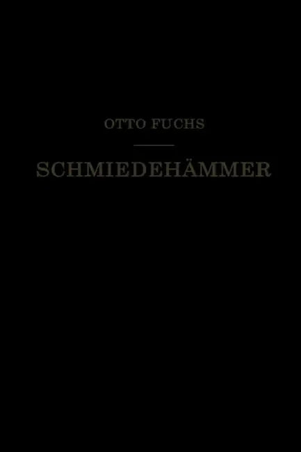 Schmiedehämmer: Ein Leitfaden Für Die Konstruktion Und Den Betrieb by Otto Fuchs