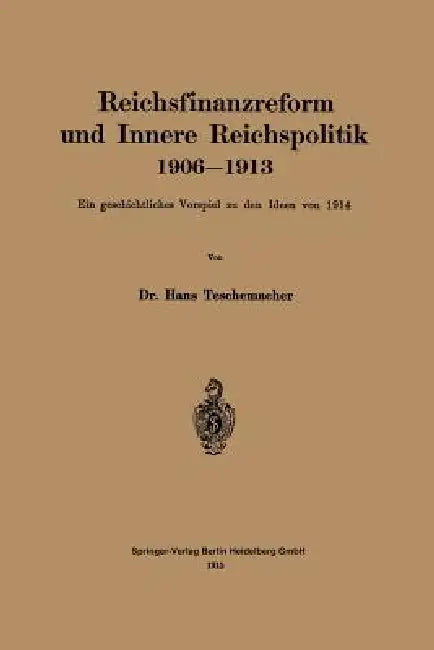 Reichsfinanzreform Und Innere Reichspolitik 1906-1913: Ein Geschichtliches Vorspiel Zu Den Ideen Von 1914 by Hans Georg Teschemacher
