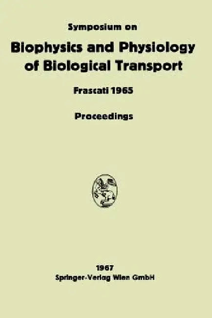 Symposium on Biophysics and Physiology of Biological Transport: Frascati, June 15-18, 1965. Proceedings by Liana Bolis