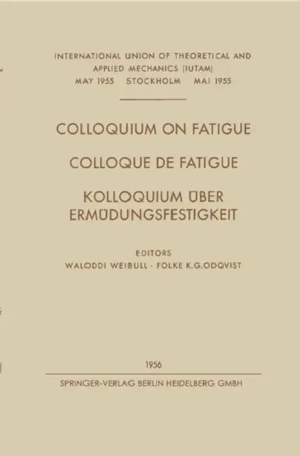 Colloquium on Fatigue / Colloque de Fatigue / Kolloquium Über Ermüdungsfestigkeit: Stockholm, May 25-27, 1955 Proceedings / Stockholm 25-27 Mai 1955 C by Waloddi Weibull, Folke Karl Gustav Odqvist
