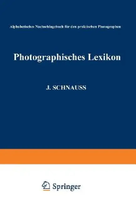 Photographisches Lexikon: Alphabetisches Nachschlagebuch Für Den Praktischen Photographen by Julius Karl Schnauss, Karl De Roth