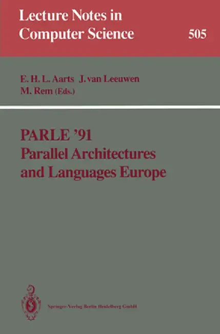 Parle '91 Parallel Architectures and Languages Europe: Volume I: Parallel Architectures and Algorithms Eindhoven, the Netherlands, June 10-13, 1991 Pr by Emile H. L. Aarts