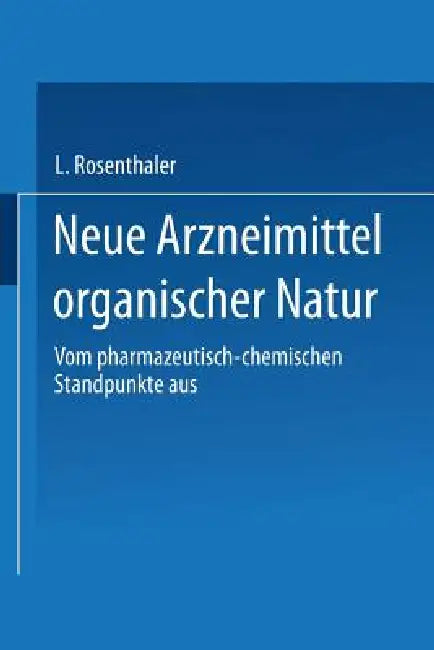 Neue Arzneimittel Organischer Natur.: Vom Pharmazeutisch-Chemischen Standpunkte Aus Bearbeitet by L. Rosenthaler