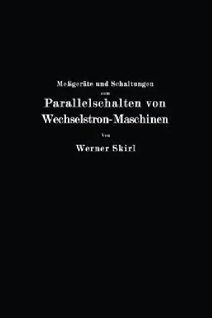 Meßgeräte Und Schaltungen Zum Parallelschalten Von Wechselstrom-Maschinen by Werner Skirl
