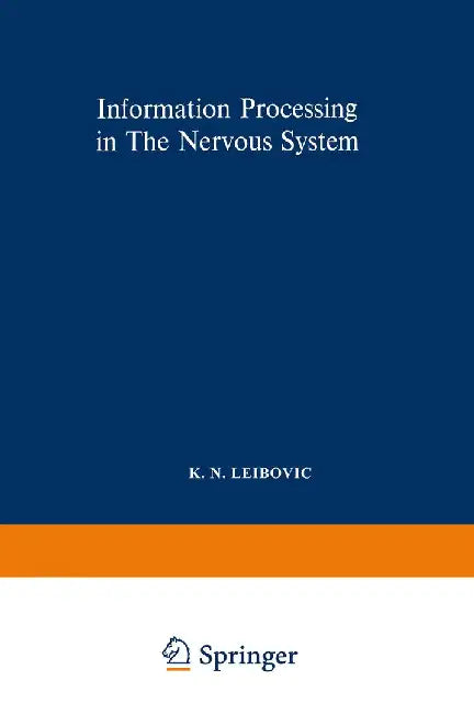 Information Processing in the Nervous System: Proceedings of a Symposium Held at the State University of New York at Buffalo 21st-24th October, 1968 by K. N. Leibovic