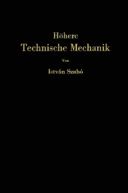 Höhere technische Mechanik: Nach Vorlesungen by István Szabó