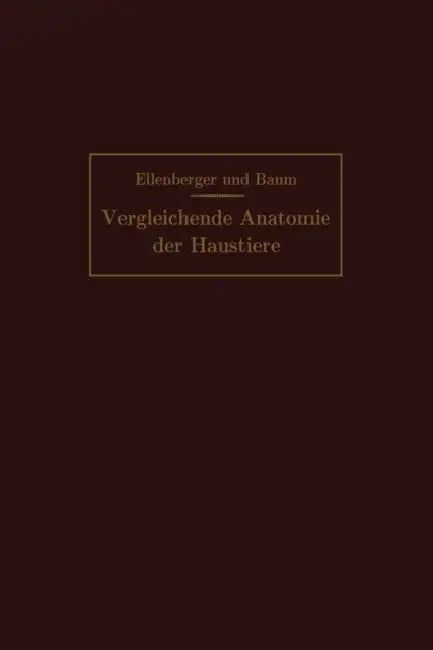 Handbuch Der Vergleichenden Anatomie Der Haustiere by Wilhelm Ellenberger, Hermann Baum