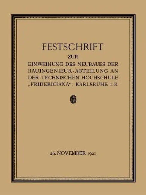 Festschrift Zur Einweihung Des Neubaues Der Bauingenieur-Abteilung an Der Technischen Hochschule "Fridericiana", Karlsruhe I. B by Prof W. Sackur, Fr Engesser, Th Rehbock