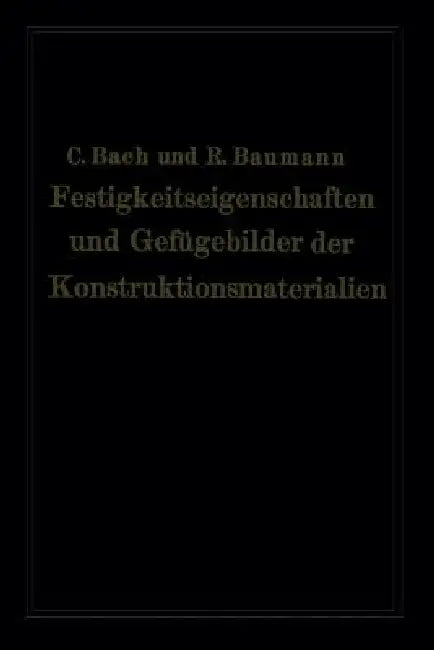 Festigkeitseigenschaften Und Gefügebilder Der Konstruktionsmaterialien by Carl Von Bach, Richard Baumann