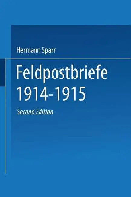 Feldpostbriefe 1914-1915: Berichte Und Stimmungsbilder Von Mitkämpfern U. Miterlebern by Hermann Sparr