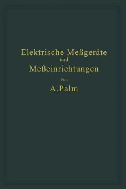 Elektrische Meßgeräte Und Meßeinrichtungen by A. Palm