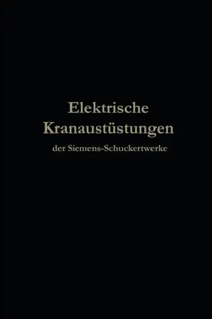 Elektrische Kranausrüstungen Der Siemens-Schuckertwerke Nach 25jähriger Entwickelung by Julius Springer Berlin