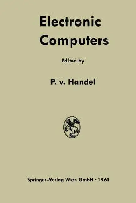 Electronic Computers: Fundamentals, Systems, and Applications by Paul Frhr Von Handel