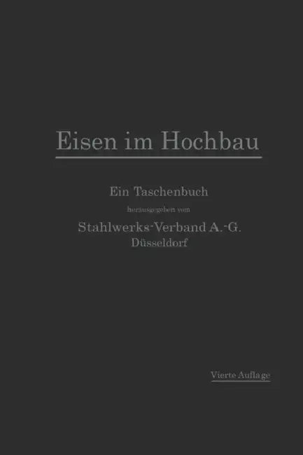 Eisen Im Hochbau: Ein Taschenbuch Mit Zeichnungen, Tabellen Und Angaben Über Die Verwendung Von Eisen Im Hochbau by Stahlwerks-Verband a -G