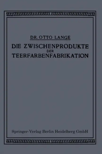 Die Zwischenprodukte Der Teerfarbenfabrikation: Ein Tabellenwerk Für Den Praktischen Gebrauch by Otto Lange