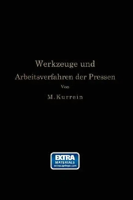 Die Werkzeuge Und Arbeitsverfahren Der Pressen: Völlige Neubearbeitung Des Buches "Punches, Dies and Tools for Manufacturing in Presses" Von Joseph V. by Max Kurrein, Joseph Vincent Woodworth