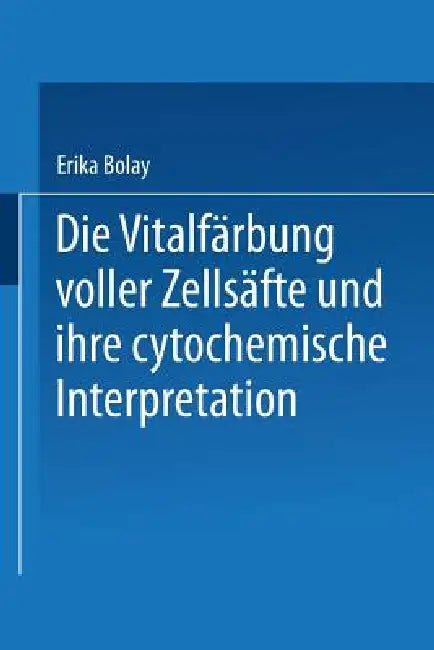 Die Vitalfärbung Voller Zellsäfte Und Ihre Cytochemische Interpretation by Erika Bolay