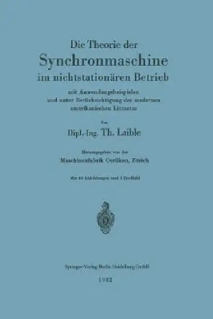 Die Theorie Der Synchronmaschine Im Nichtstationären Betrieb: Mit Anwendungsbeispielen Und Unter Berücksichtigung Der Modernen Amerikanischen Literatu by Theodor Laible
