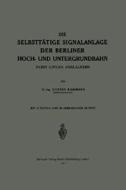 Die Selbsttätige Signalanlage Der Berliner Hoch- Und Untergrundbahn: Nebst Einigen Vorläufern by Gustav Kemmann