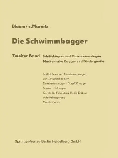 Die Schwimmbagger: Schiffskörper Und Maschinenanlagen Mechanische Bagger Und Fördergeräte by Rudolf Blaum, Friedmut Von Marnitz