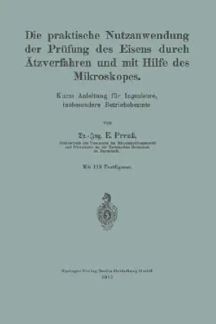 Die Praktische Nutzanwendung Der Prüfung Des Eisens Durch Ätzverfahren Und Mit Hilfe Des Mikroskopes: Kurze Anleitung Für Ingenieure, Insbesondere Bet by Ernst Preuß