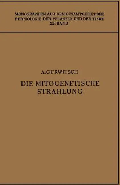 Die Mitogenetische Strahlung: Zugleich Zweiter Band Der "Probleme Der Zellteilung" by Alexander Gurwitsch, Lydia Gurwitsch