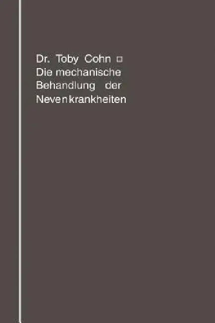 Die Mechanische Behandlung Der Nervenkrankheiten: Massage, Gymnastik, Übungstherapie, Sport by Toby Cohn