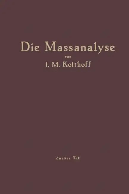 Die Massanalyse: Zweiter Teil Die PRAXIS Der Massanalyse by Izaak M. Kolthoff, H. Menzel