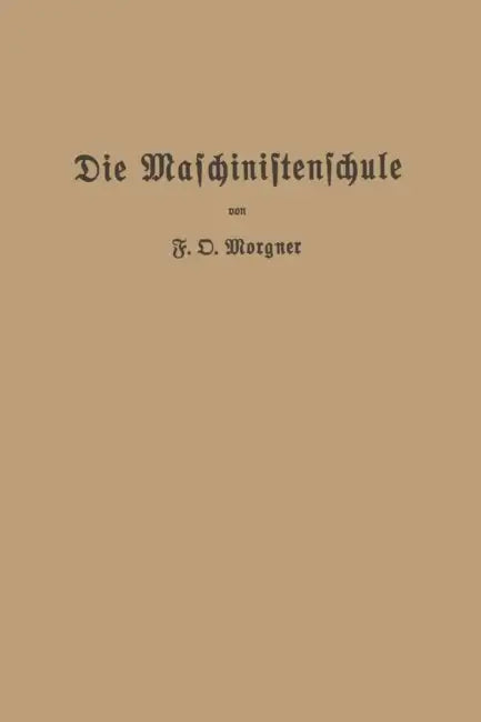 Die Maschinistenschule: Vorträge Über Die Bedienung Von Dampfmaschinen Und Dampfturbinen Zur Ablegung Der Maschinistenprüfung by Friedrich Oskar Morgner
