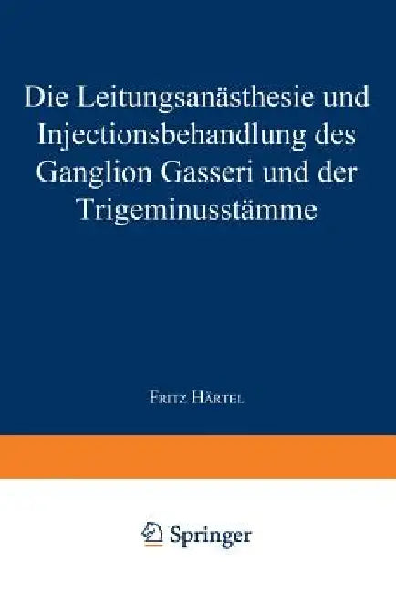 Die Leitungsanästhesie Und Injections-Behandlung Des Ganglion Gasseri Und Der Trigeminusstämme by Fritz Härtel