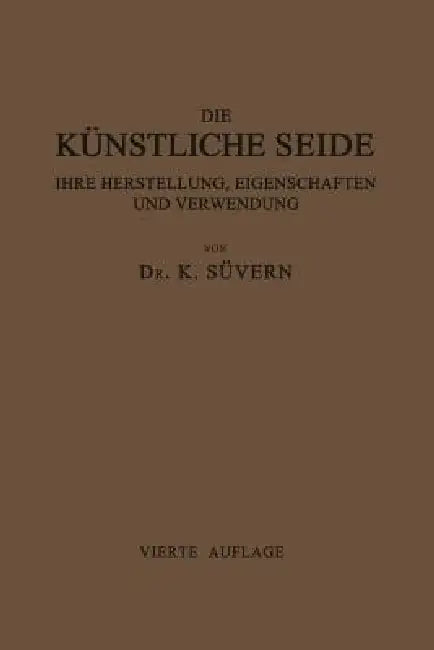 Die Künstliche Seide Ihre Herstellung, Eigenschaften Und Verwendung: Mit Besonderer Berücksichtigung Der Patent-Litertur by Karl Süvern