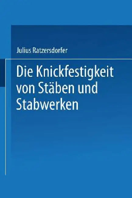 Die Knickfestigkeit Von Stäben Und Stabwerken by Julius Ratzersdorfer