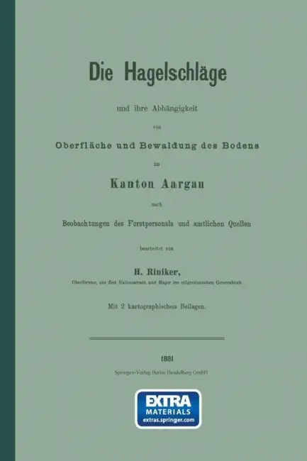 Die Hagelschläge Und Ihre Abhängigkeit Von Oberfläche Und Bewaldung Des Bodens Im Kanton Aargau by Hans Riniker