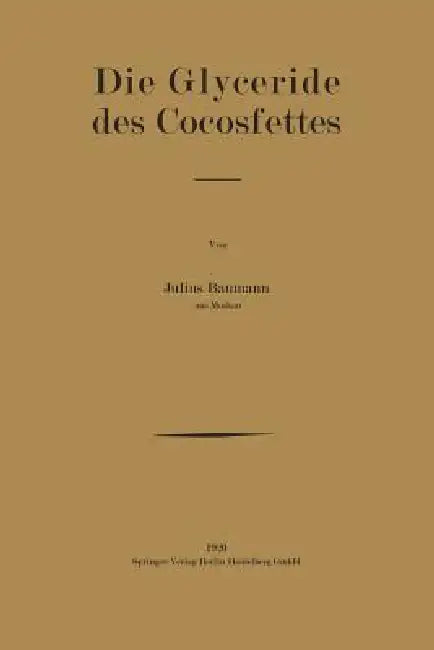 Die Glyceride Des Cocosfettes: Inaugural-Dissertation Zur Erlangung Der Doktorwürde Der Hohen Philosophischen Und Naturwissenschaftlichen Fakultät Der by Julius Baumann
