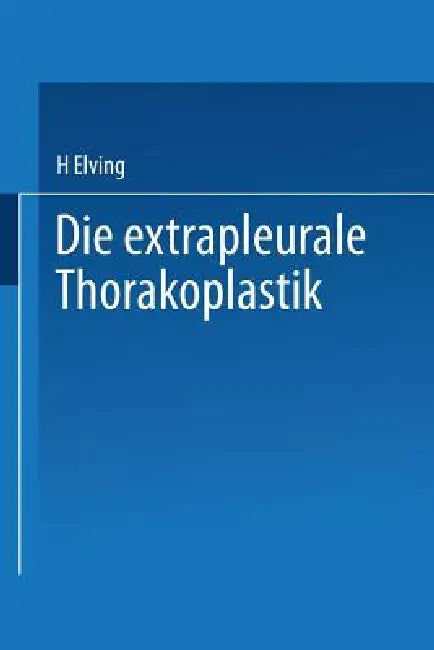 Die Extrapleurale Thorakoplastik: Akademische Abhandlung by H. Elving
