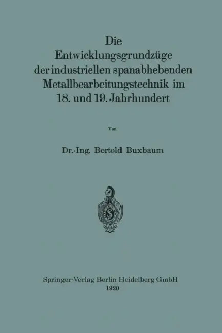 Die Entwicklungsgrundzüge Der Industriellen Spanabhebenden Metallbearbeitungstechnik Im 18. Und 19. Jahrhundert by Bertold Buxbaum