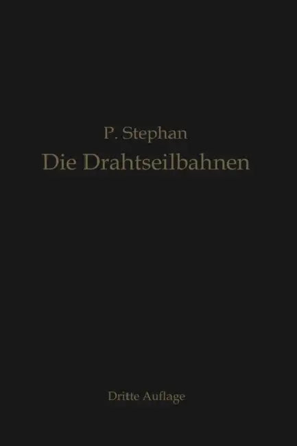 Die Drahtseilbahnen (Schwebebahnen): Ihr Aufbau Und Ihre Verwendung by Paul Stephan