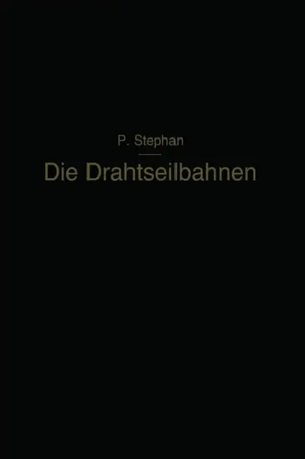 Die Drahtseilbahnen: Ihr Aufbau Und Ihre Verwendung by Paul Stephan