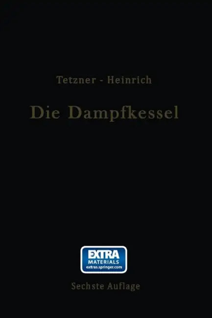 Die Dampfkessel: Lehr- Und Handbuch Für Studierende Technischer Hochschulen Schüler Höherer Maschinenbauschulen Und Techniken Sowie Für Ingenieure Und by Franz Tetzner, Otto Heinrich