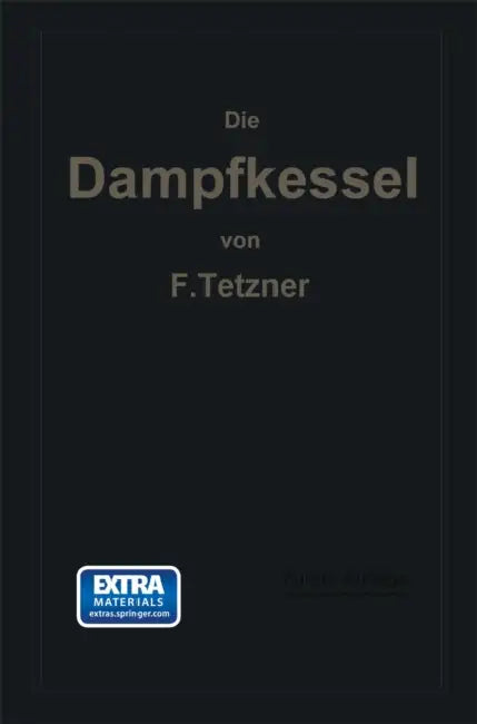 Die Dampfkessel: Lehr- Und Handbuch Für Studierende Technischer Hochschulen, Schüler Höherer Maschinenbauschulen Und Techniken, Sowie Für Ingenieure U by Franz Oskar Tetzner